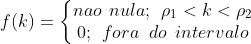 f(k)=\left\{\begin{matrix}nao\: \: nula;\: \: \rho _{1}< k< \rho _{2}\\0;\: \: fora\; \; do\: \: intervalo\end{matrix}\right.